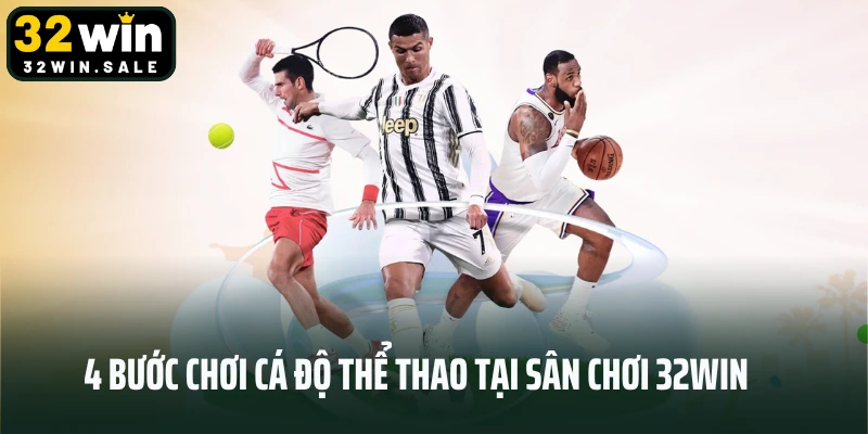 4 bước chơi cá độ thể thao tại sân chơi 32win