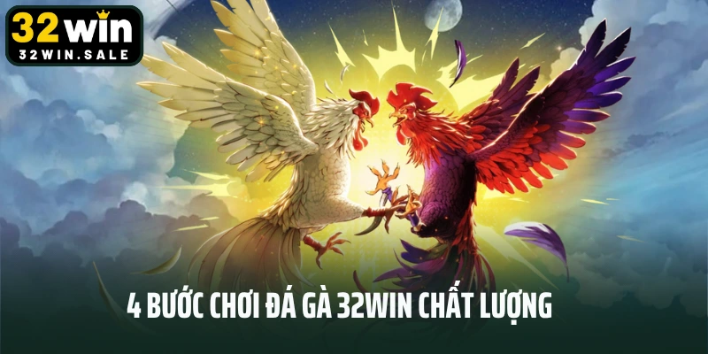 4 bước chơi đá gà 32win chất lượng