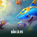 Bắn Cá H5 – Game Đổi Thưởng Bất Hủ Mọi Thời Đại
