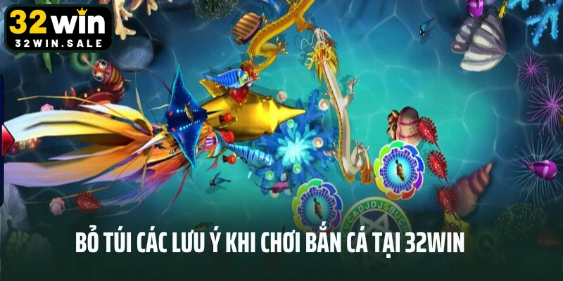 Bỏ túi các lưu ý khi chơi bắn cá tại 32win