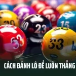 7 Cách Đánh Lô Đề Luôn Thắng Mẹo Hay Và Tư Duy Cần Có