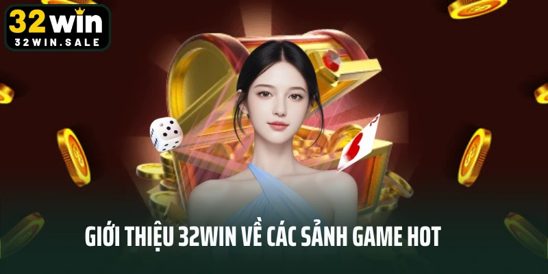 Giới thiệu 32win về các sảnh game hot