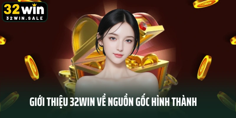 Giới thiệu 32win về nguồn gốc hình thành