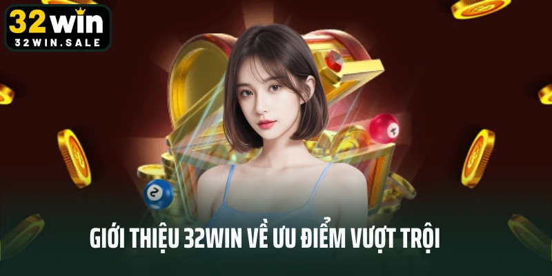 Giới thiệu 32win về ưu điểm vượt trội