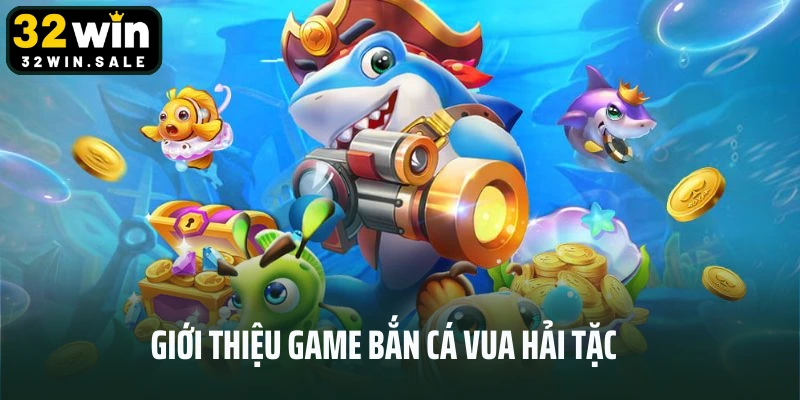 Giới thiệu game bắn cá vua hải tặc