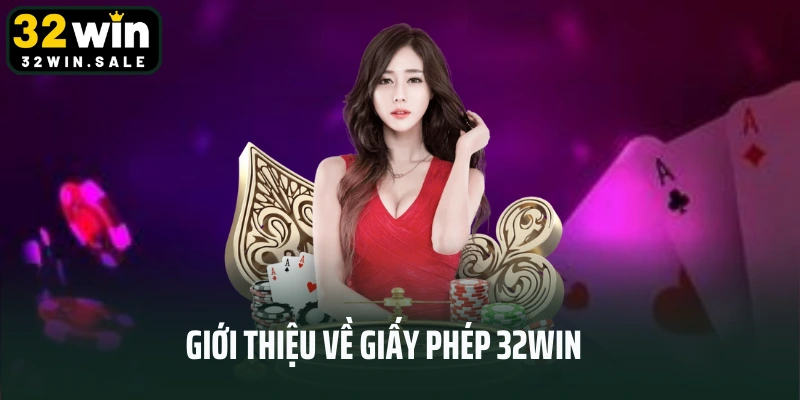 Giới thiệu về giấy phép 32win