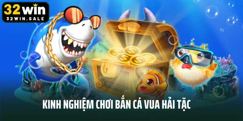 Kinh nghiệm chơi bắn cá vua hải tặc