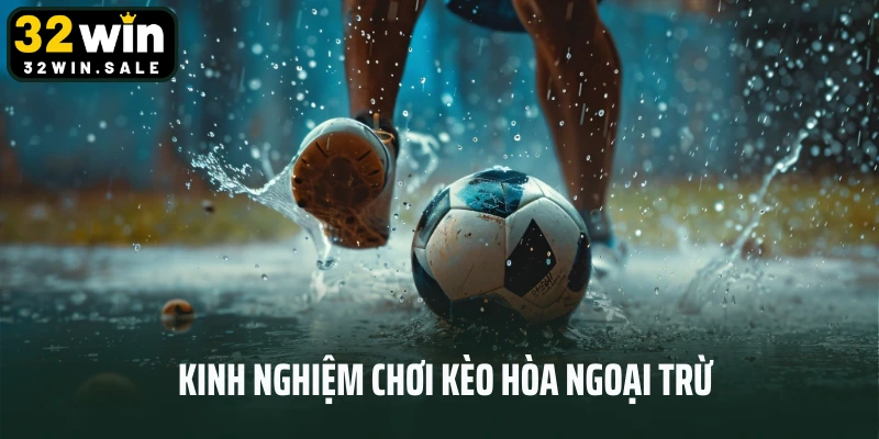 Kinh nghiệm chơi kèo hòa ngoại trừ 