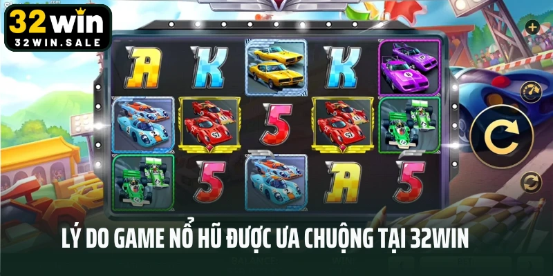 Lý do game nổ hũ được ưa chuộng tại 32win