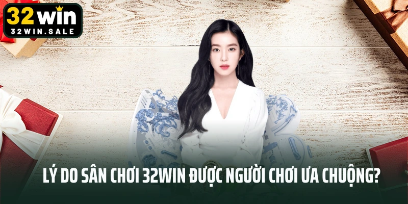 Lý do sân chơi 32win được người chơi ưa chuộng?