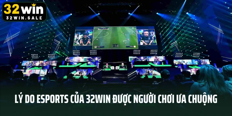Lý do Esports của 32win được người chơi ưa chuộng