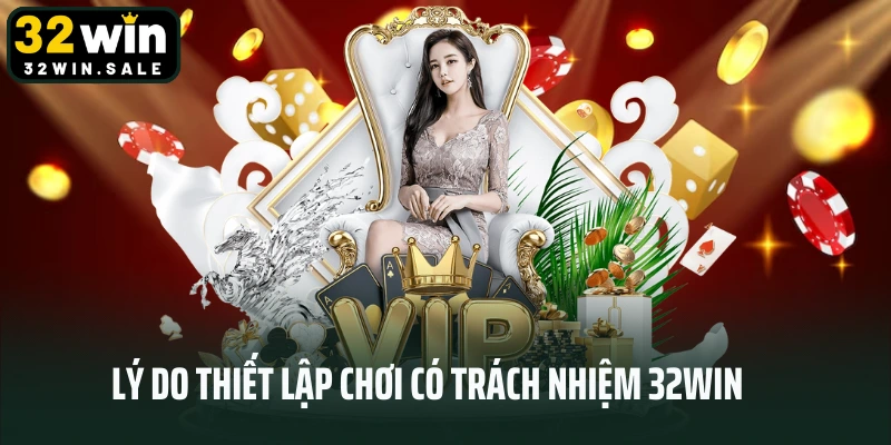 Lý do thiết lập chơi có trách nhiệm 32win