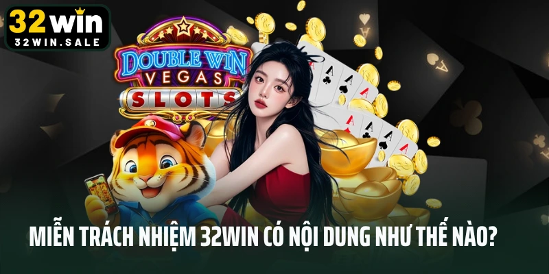 Miễn trách nhiệm 32win có nội dung như thế nào?