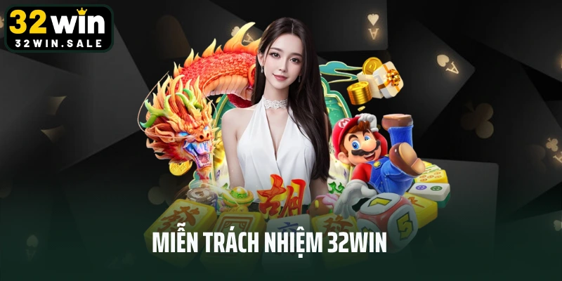 Miễn Trách Nhiệm 32win - Những Điều Có Thể Bạn Chưa Biết