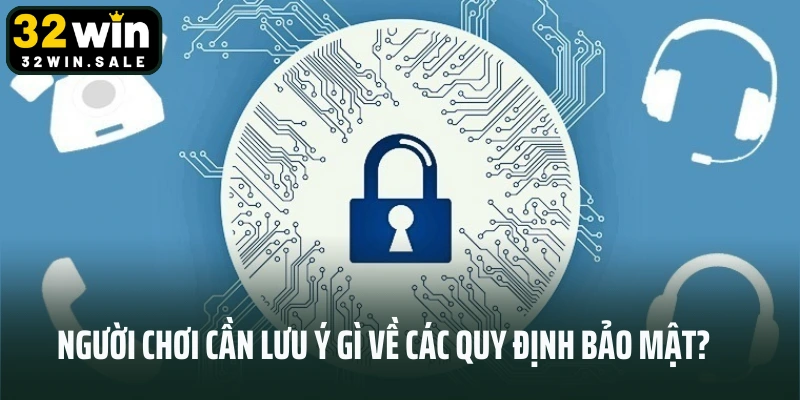 Người chơi cần lưu ý gì về các quy định bảo mật?