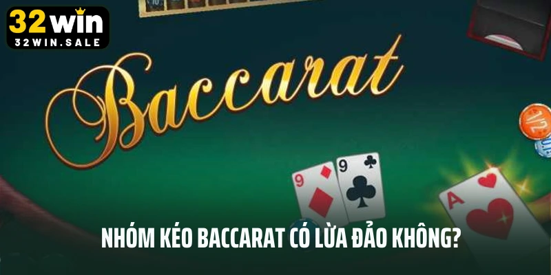 Nhóm Kéo Baccarat Có Lừa Đảo Không? Cách Chọn Nhóm Uy Tín