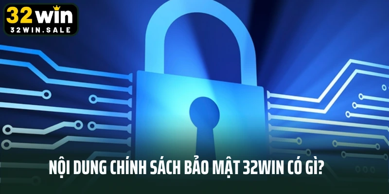 Nội dung chính sách bảo mật 32win có gì?