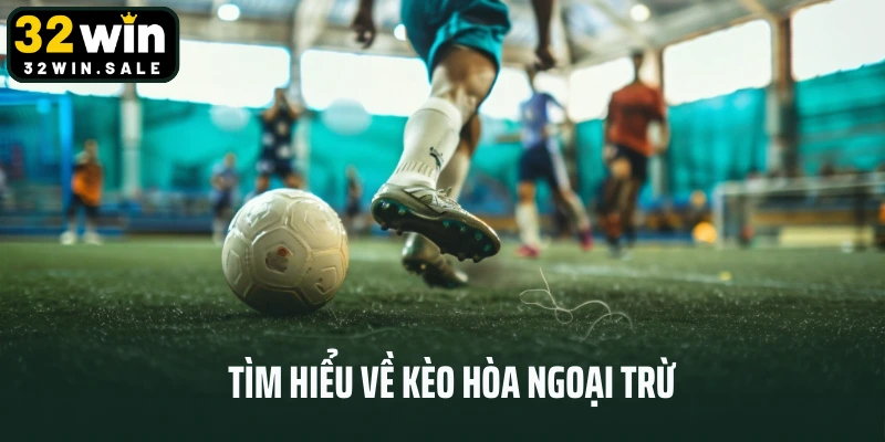 Tìm hiểu về kèo hòa ngoại trừ 
